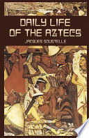 The daily life of the Aztecs on the eve of the Spanish conquest /