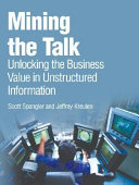 Mining the talk : unlocking the business value in unstructured information /