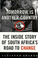 Tomorrow is another country : the inside story of South Africa's road to change /