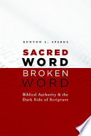 Sacred word, broken word : biblical authority and the dark side of Scripture /