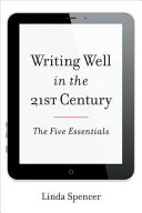 Writing well in the 21st century : the five essentials /