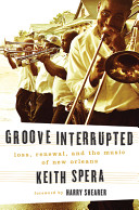Groove interrupted : loss, renewal, and the music of New Orleans /