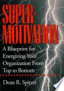 SuperMotivation : a blueprint for energizing your organization from top to bottom /