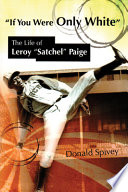 If you were only white : the life of Leroy Satchel Paige /