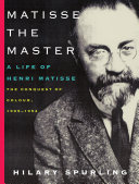 Matisse the master : a life of Henri Matisse: the conquest of colour, 1909-1954 /