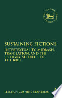 Sustaining fictions : intertextuality, Midrash, translation, and the literary afterlife of the Bible /