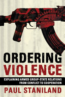 Ordering violence : explaining armed group-state relations from conflict to cooperation /