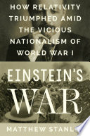 Einstein's war : how relativity triumphed amid the vicious nationalism of World War I /