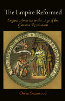 The Empire reformed : English America in the age of the Glorious Revolution /