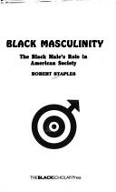 Black masculinity : the Black male's role in American society /