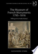 The Museum of French Monuments 1795-1816 : 'killing art to make history' /