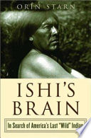 Ishi's brain : in search of America's last "wild" Indian /