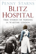 Blitz hospital : true stories of nursing in wartime London /