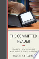 The committed reader : reading for utility, pleasure, and fulfillment in the twenty-first century /