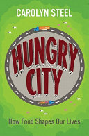 Hungry city : how food shapes our lives /