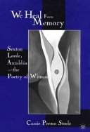 We heal from memory : Sexton, Lorde, Anzaldúa, and the poetry of witness /