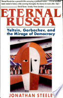 Eternal Russia : Yeltsin, Gorbachev, and the mirage of democracy /