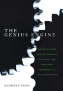 The genius engine : where memory, reason, passion, violence, and creativity intersect in the human brain /