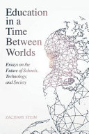 Education in a time between worlds : essays on the future of schools, technology & society /