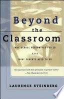Beyond the classroom : why school reform has failed and what parents need to do /