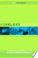 Wireless horizon : strategy and competition in the worldwide mobile marketplace /