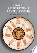 Choral constructions in Greek culture : the idea of the chorus in the poetry, art and social practices of the Archaic and early Classical periods /