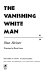 The vanishing white man /