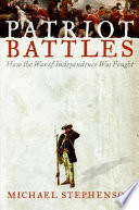 Patriot battles : how the War of Independence was fought /