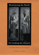 Renouncing the world yet leading the church : the monk-bishop in late antiquity /