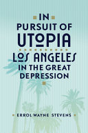 In pursuit of Utopia : Los Angeles in the Great Depression /
