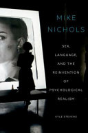 Mike Nichols : sex, language, and the reinvention of psychological realism /