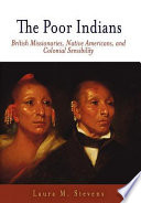 The poor Indians : British missionaries, Native Americans, and colonial sensibility /