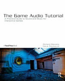 The game audio tutorial : a practical guide to sound and music for interactive games /