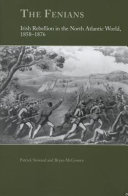 The Fenians : Irish rebellion in the North Atlantic world, 1858-1876 /