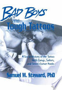 Bad boys and tough tattoos : a social history of the tattoo with gangs, sailors, and street-corner punks, 1950-1965 /