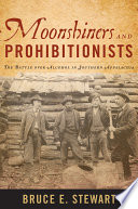Moonshiners and prohibitionists : the battle over alcohol in southern Appalachia /