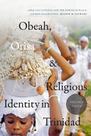 Obeah, Orisa & religious identity in Trinidad. Africana nations and the power of black sacred imagination /