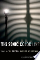 The sonic color line : race and the cultural politics of listening /