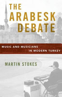 The Arabesk debate : music and musicians in modern Turkey /