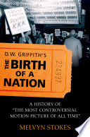 D. W. Griffith's The birth of a nation : a history of "the most controversial motion picture of all time" /