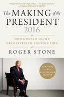 The making of the president 2016 : how Donald Trump orchestrated a revolution /