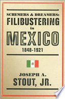 Schemers & dreamers : filibustering in Mexico, 1848-1921 /