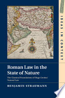 Roman law in the state of nature : the classical foundations of Hugo Grotius' natural law /