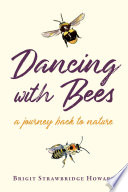 Dancing with bees : a journey back to nature /