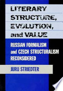 Literary structure, evolution, and value : Russian formalism and Czech structuralism reconsidered /