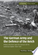 The German army and the defence of the Reich : military doctrine and the conduct of the defensive battle, 1918-1939 /