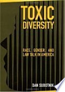 Toxic diversity : race, gender, and law talk in America /