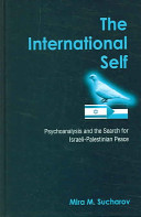 The international self : psychoanalysis and the search for Israeli-Palestinian peace /