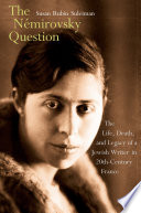 The Némirovsky question : the life, death, and legacy of a Jewish writer in twentieth-century France /