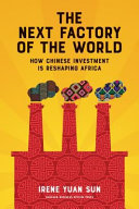 The next factory of the world : how Chinese investment is reshaping Africa /